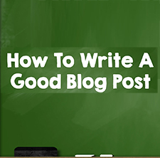 Blogging Tips – How to Write a Good Blog Post